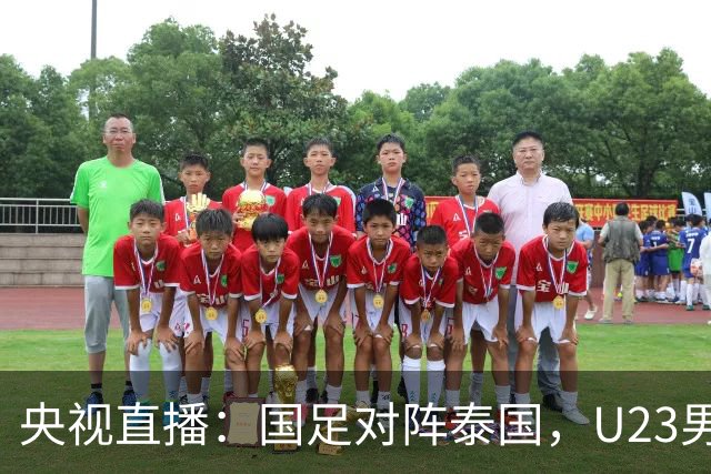 央视直播：国足对阵泰国，U23男足迎战塔吉克斯坦，两队都可能连胜